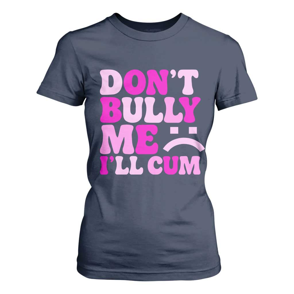 Funny Adult Humor T Shirt For Women Do Not Bully Me I Will Cum TS12 Navy Print Your Wear