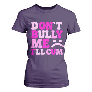 Funny Adult Humor T Shirt For Women Do Not Bully Me I Will Cum TS12 Purple Print Your Wear