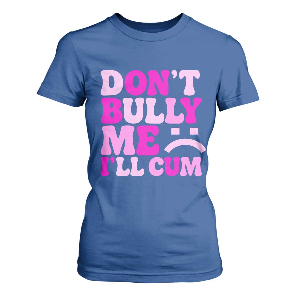Funny Adult Humor T Shirt For Women Do Not Bully Me I Will Cum TS12 Royal Blue Print Your Wear