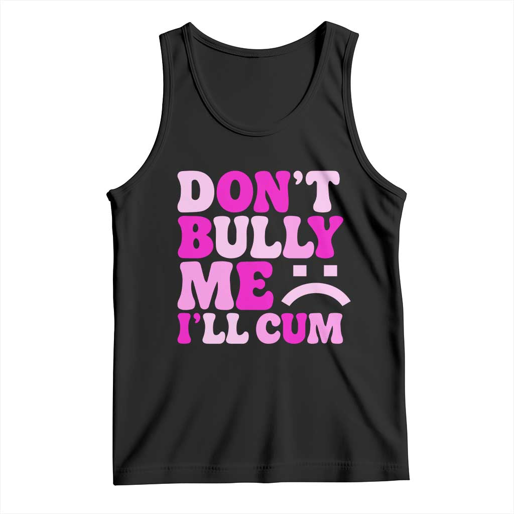 Funny Adult Humor Tank Top Do Not Bully Me I Will Cum TS12 Black Print Your Wear