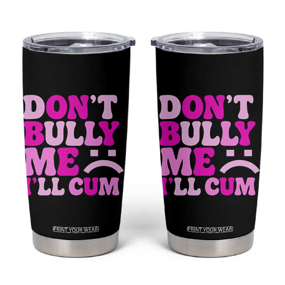 Funny Adult Humor Tumbler Cup Do Not Bully Me I Will Cum TS12 Black Print Your Wear