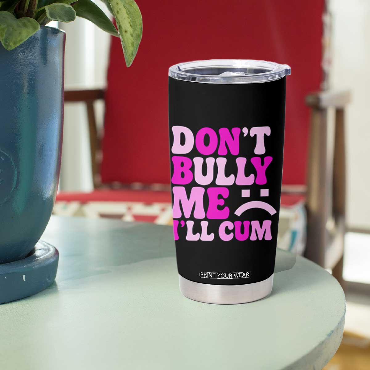 Funny Adult Humor Tumbler Cup Do Not Bully Me I Will Cum TS12 Print Your Wear