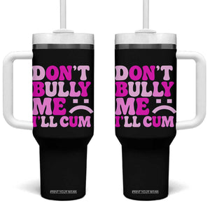 Funny Adult Humor Tumbler With Handle Do Not Bully Me I Will Cum TS12 One Size: 40 oz Black Print Your Wear