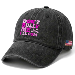 Funny Adult Humor Washed Cotton Baseball Cap Do Not Bully Me I Will Cum TS12 Print Your Wear