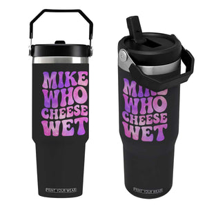 Funny Adult Humor Flip Straw Tumbler Mike Who Cheese Wet