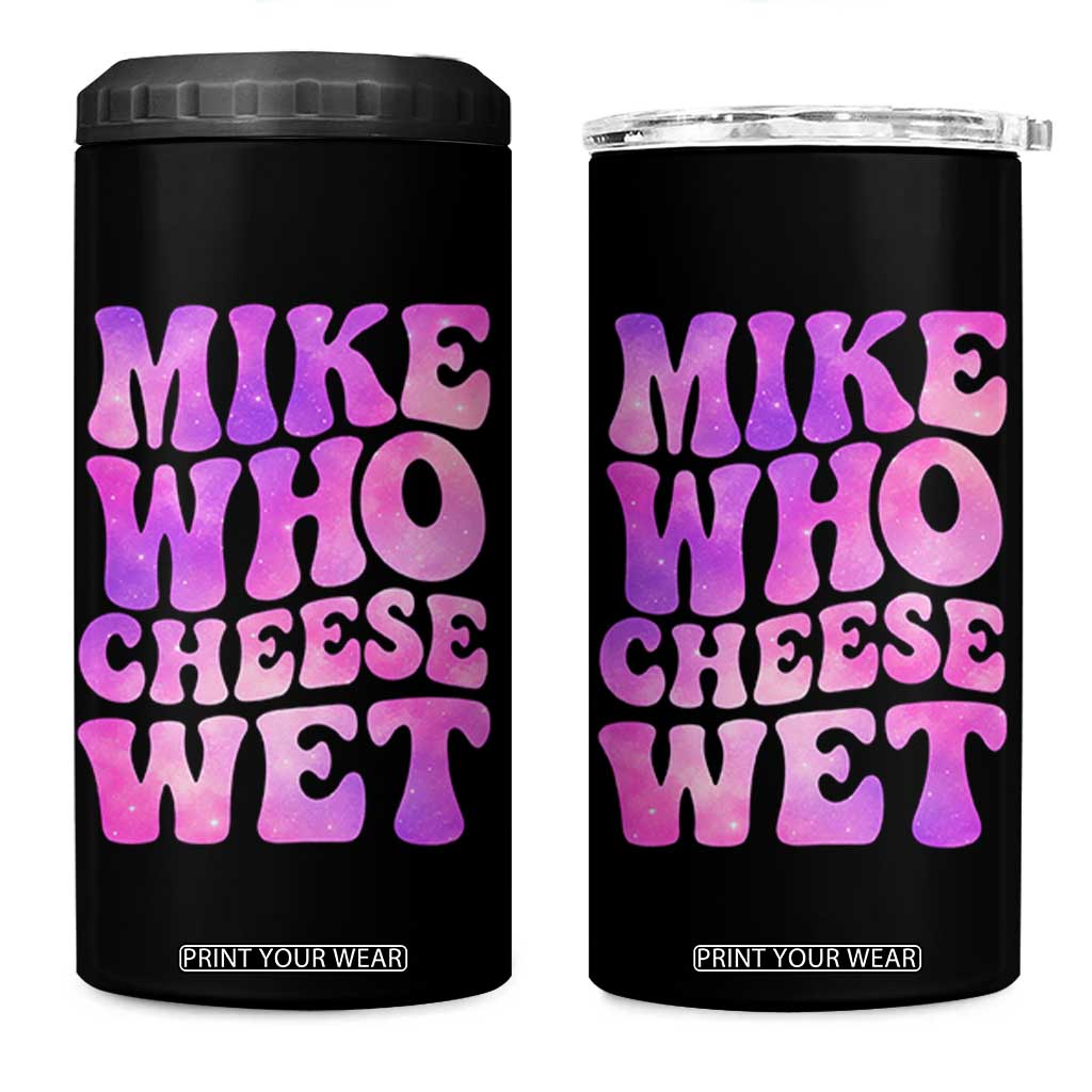 Funny Adult Humor 4 in 1 Can Cooler Tumbler Mike Who Cheese Wet