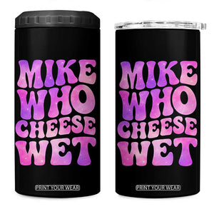Funny Adult Humor 4 in 1 Can Cooler Tumbler Mike Who Cheese Wet