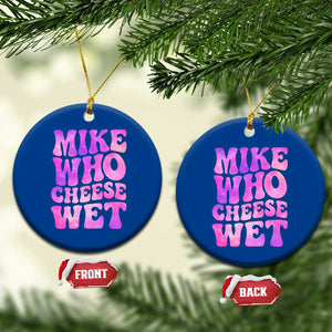 Funny Adult Humor Ceramic Ornament Mike Who Cheese Wet