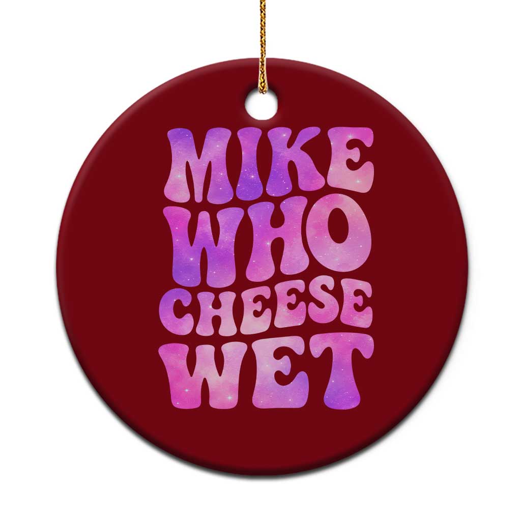 Funny Adult Humor Ceramic Ornament Mike Who Cheese Wet TS12 1pc Red Print Your Wear