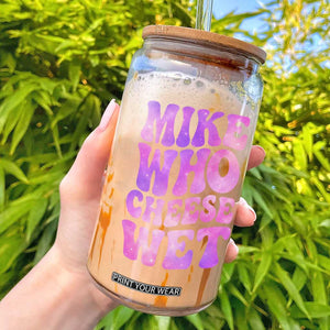 Funny Adult Humor Glass Can Mike Who Cheese Wet
