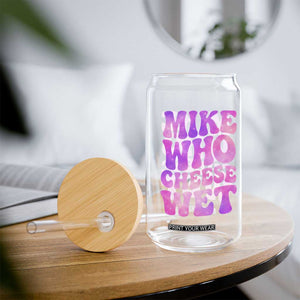 Funny Adult Humor Glass Can Mike Who Cheese Wet
