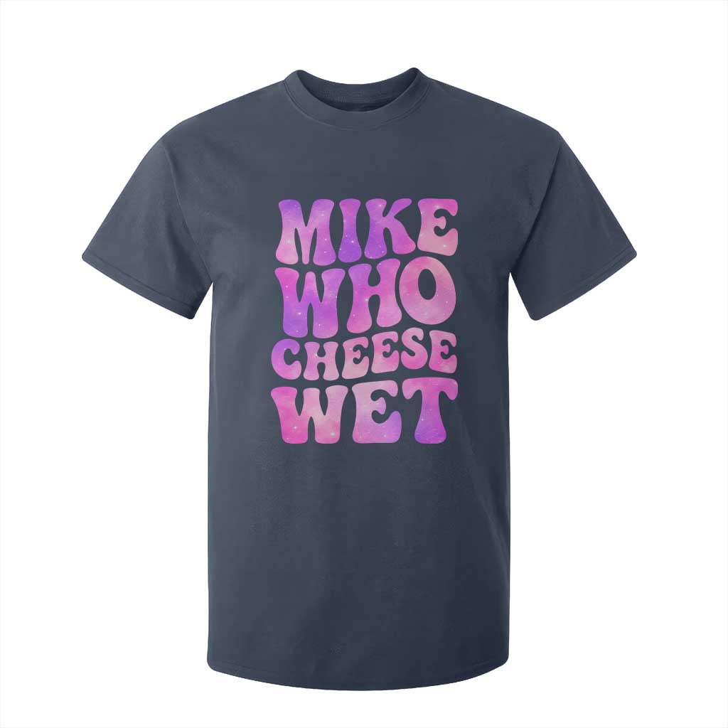 Funny Adult Humor T Shirt For Kid Mike Who Cheese Wet