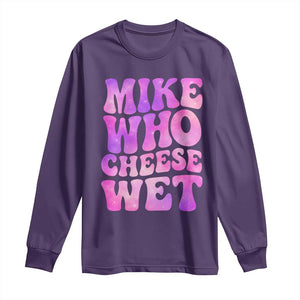 Funny Adult Humor Long Sleeve Shirt Mike Who Cheese Wet