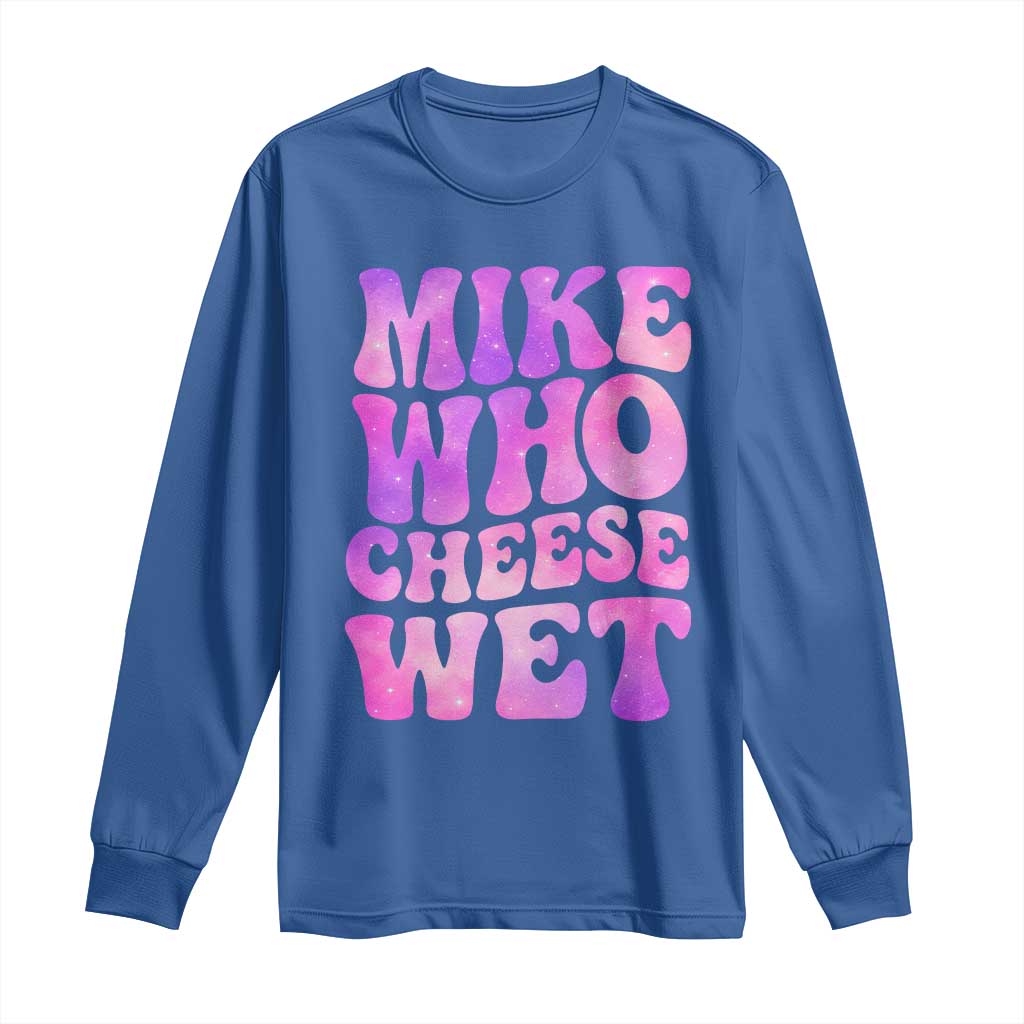 Funny Adult Humor Long Sleeve Shirt Mike Who Cheese Wet