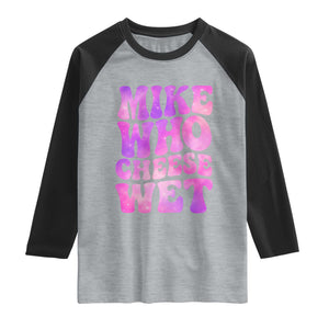 Funny Adult Humor Raglan Shirt Mike Who Cheese Wet
