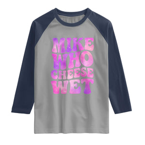 Funny Adult Humor Raglan Shirt Mike Who Cheese Wet