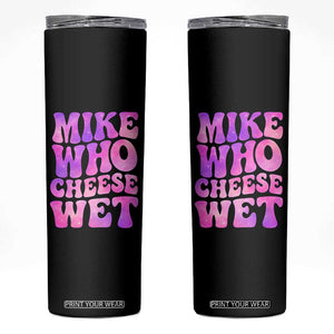 Funny Adult Humor Skinny Tumbler Mike Who Cheese Wet