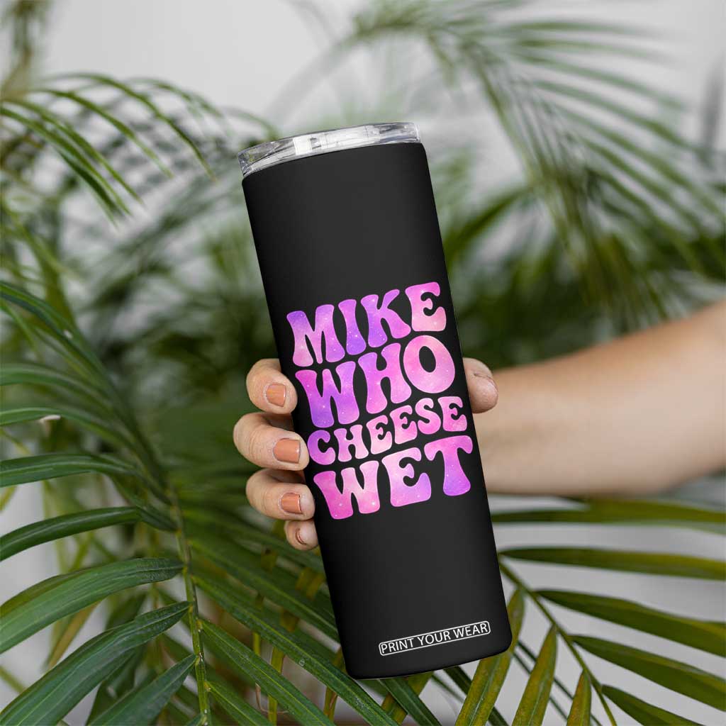 Funny Adult Humor Skinny Tumbler Mike Who Cheese Wet