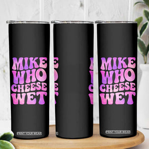 Funny Adult Humor Skinny Tumbler Mike Who Cheese Wet