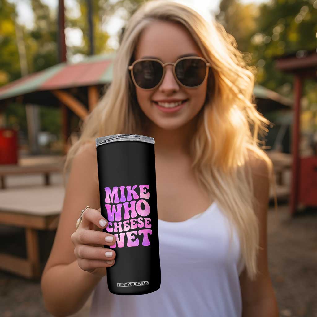 Funny Adult Humor Skinny Tumbler Mike Who Cheese Wet