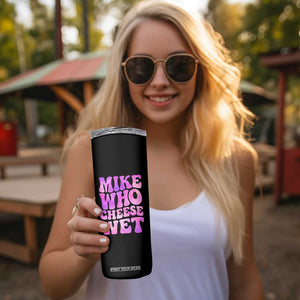 Funny Adult Humor Skinny Tumbler Mike Who Cheese Wet