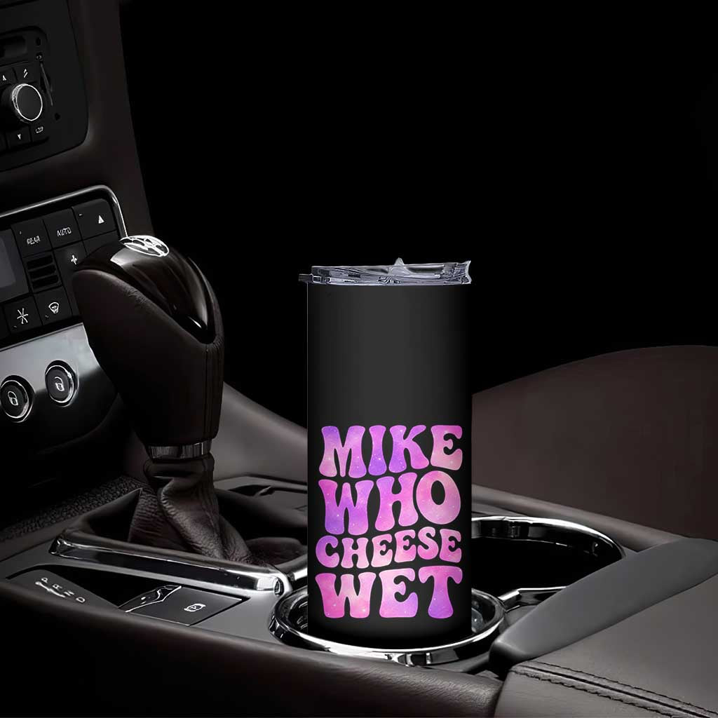 Funny Adult Humor Skinny Tumbler Mike Who Cheese Wet