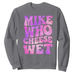 Funny Adult Humor Sweatshirt Mike Who Cheese Wet