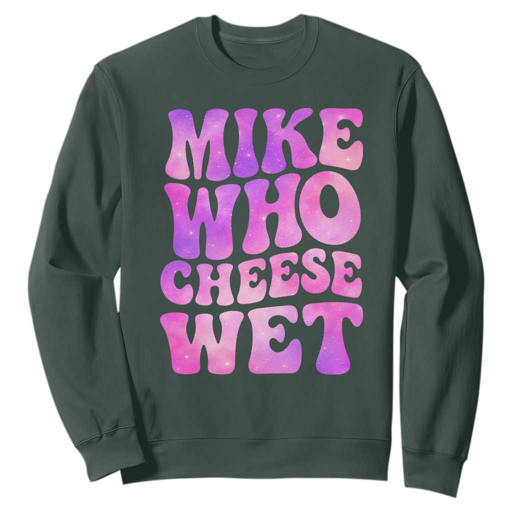 Funny Adult Humor Sweatshirt Mike Who Cheese Wet