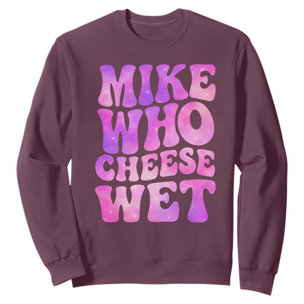 Funny Adult Humor Sweatshirt Mike Who Cheese Wet