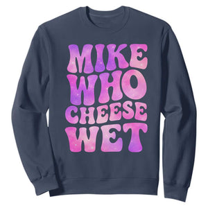 Funny Adult Humor Sweatshirt Mike Who Cheese Wet