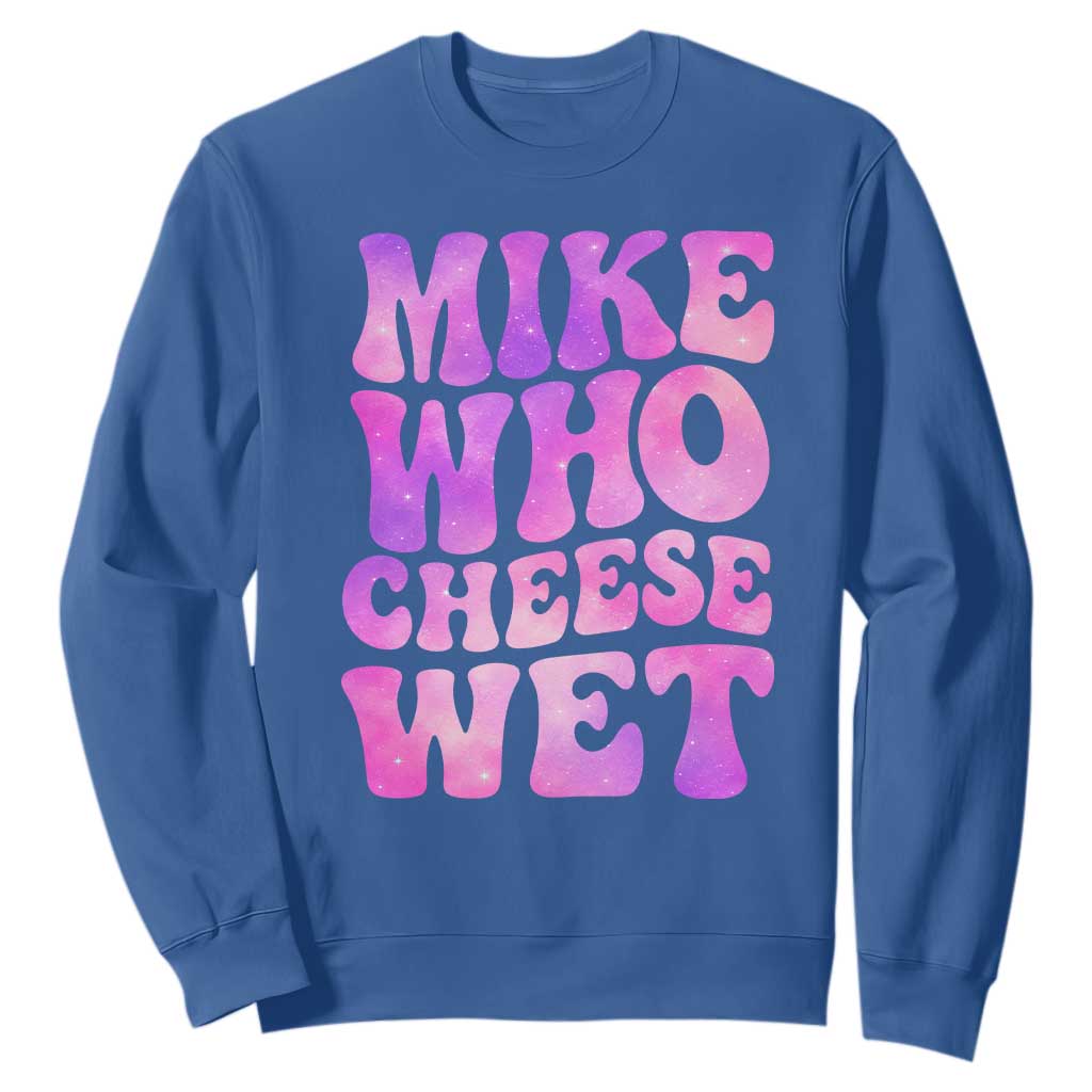 Funny Adult Humor Sweatshirt Mike Who Cheese Wet