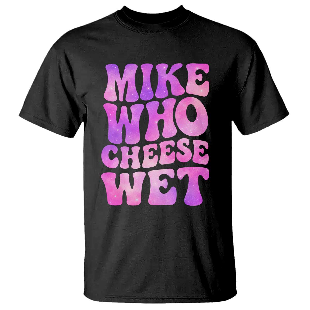 Funny Adult Humor T Shirt Mike Who Cheese Wet TS12 Black Print Your Wear