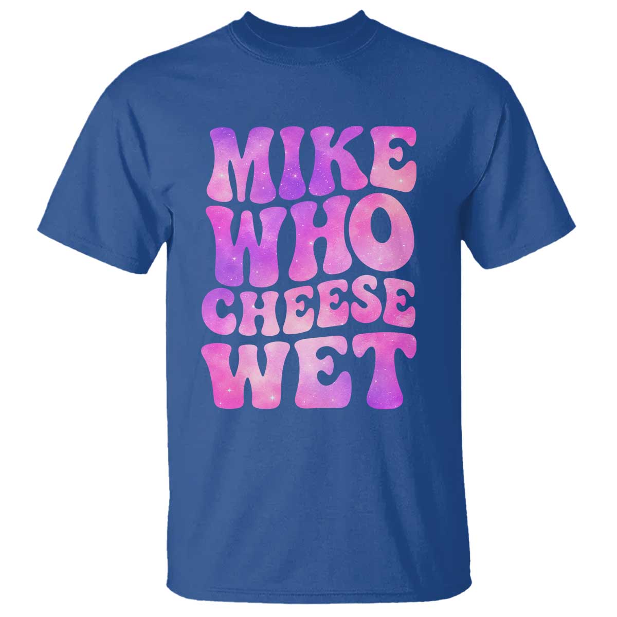 Funny Adult Humor T Shirt Mike Who Cheese Wet