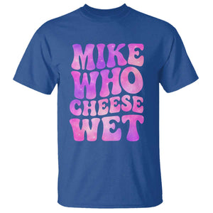 Funny Adult Humor T Shirt Mike Who Cheese Wet