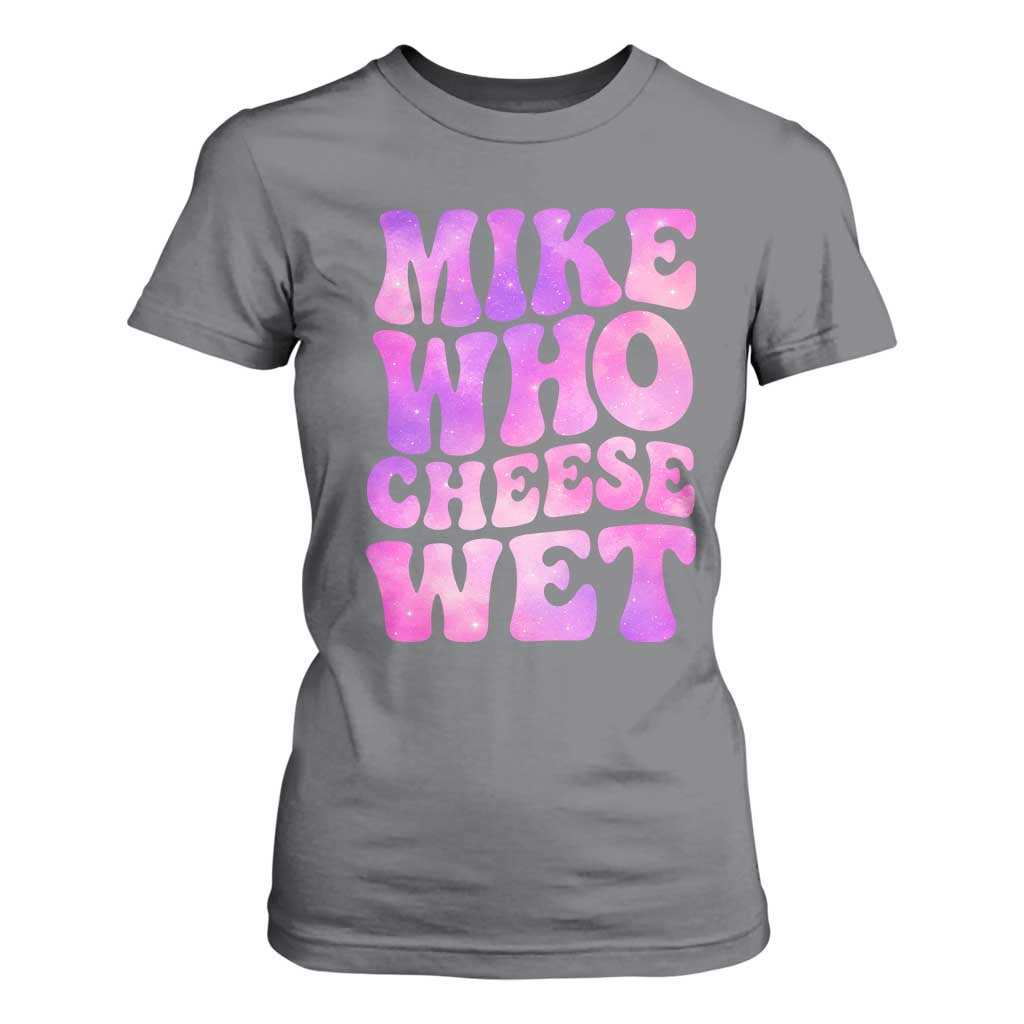 Funny Adult Humor T Shirt For Women Mike Who Cheese Wet