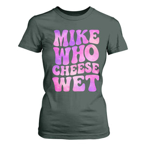 Funny Adult Humor T Shirt For Women Mike Who Cheese Wet