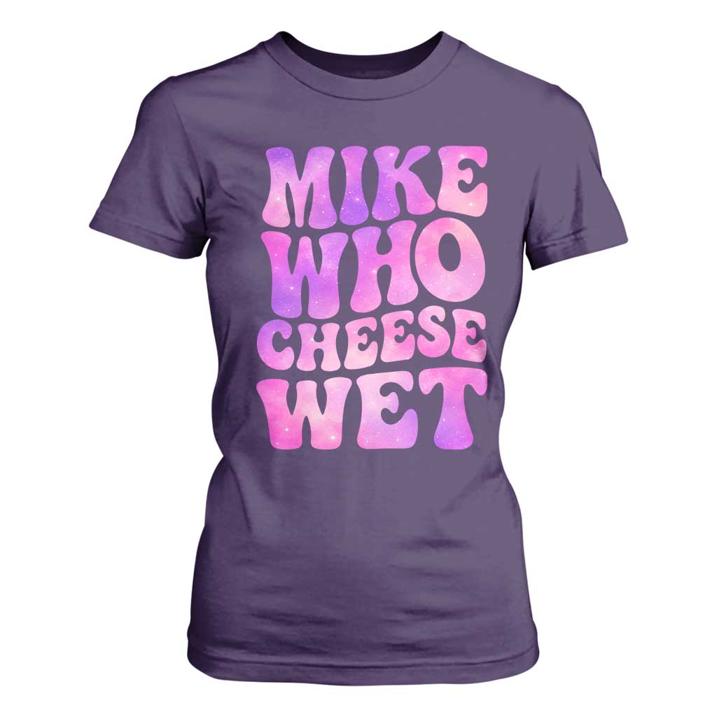 Funny Adult Humor T Shirt For Women Mike Who Cheese Wet