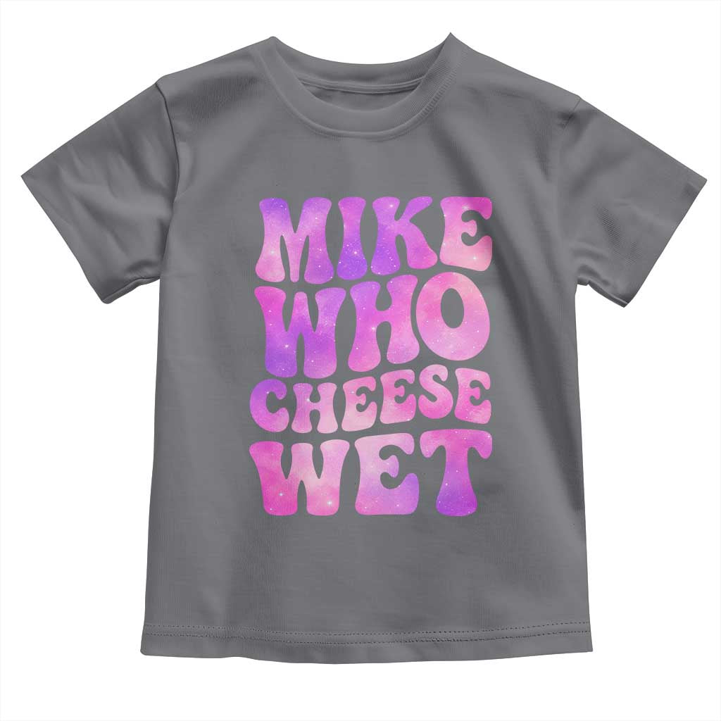 Funny Adult Humor Toddler T Shirt Mike Who Cheese Wet