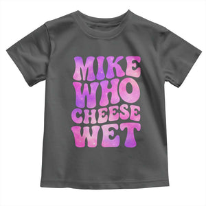 Funny Adult Humor Toddler T Shirt Mike Who Cheese Wet