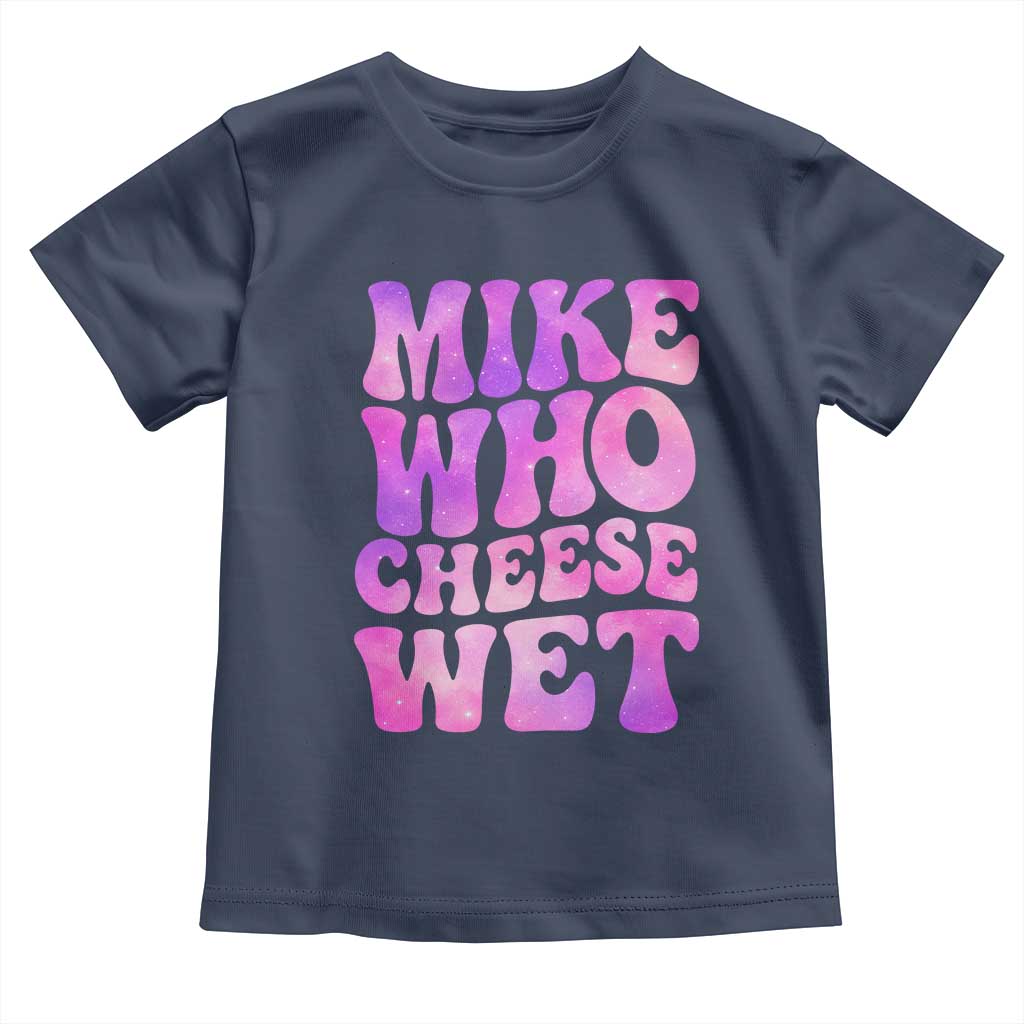 Funny Adult Humor Toddler T Shirt Mike Who Cheese Wet