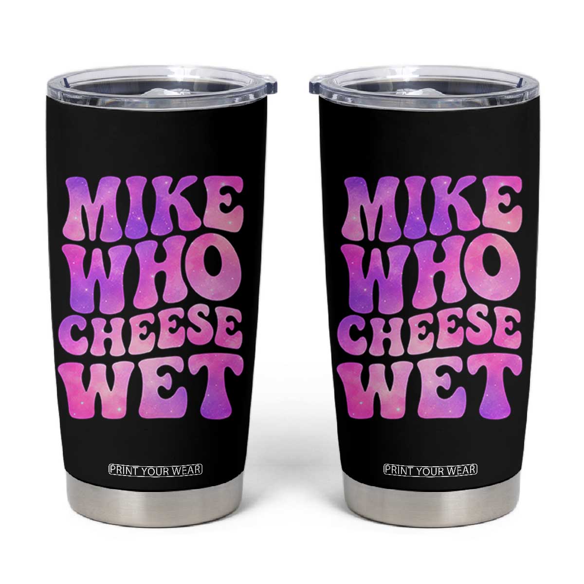 Funny Adult Humor Tumbler Cup Mike Who Cheese Wet