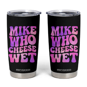 Funny Adult Humor Tumbler Cup Mike Who Cheese Wet