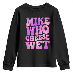 Funny Adult Humor Youth Sweatshirt Mike Who Cheese Wet