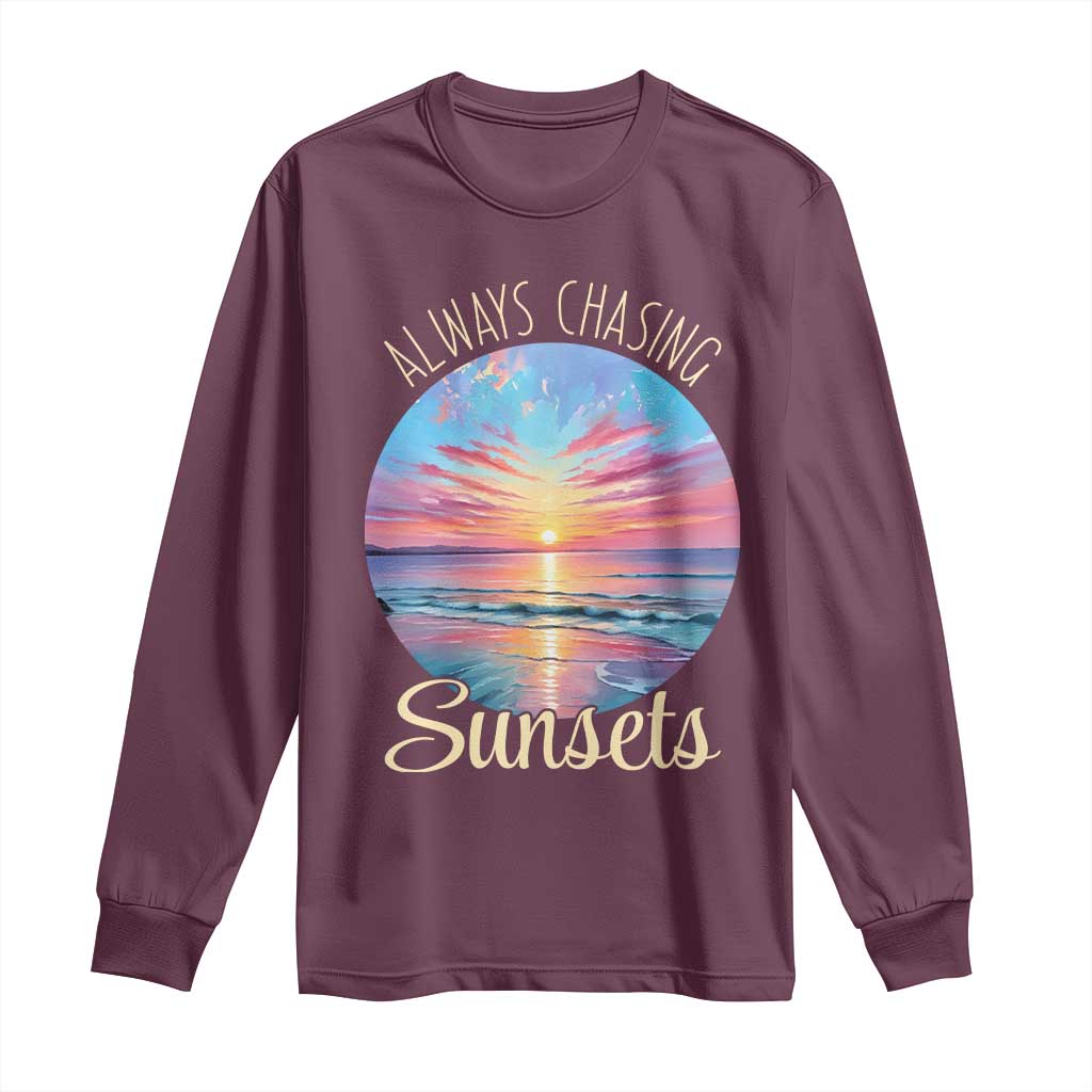 Always Chasing Sunsets Long Sleeve Shirt Summer Vacation Travel Gift TS12 Maroon Print Your Wear