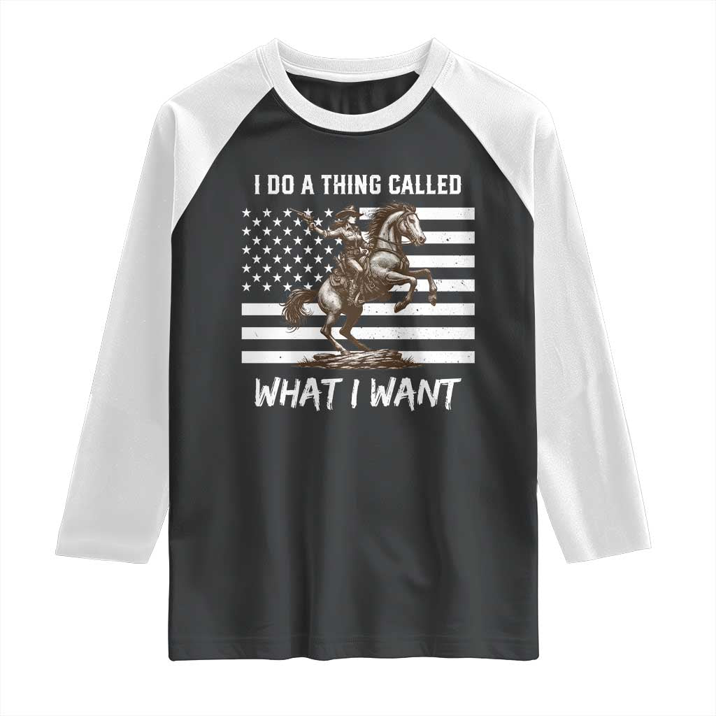 Patriotic Cowgirl Raglan Shirt I Do A Thing Called What I Want American Flag TS12 Black White Print Your Wear