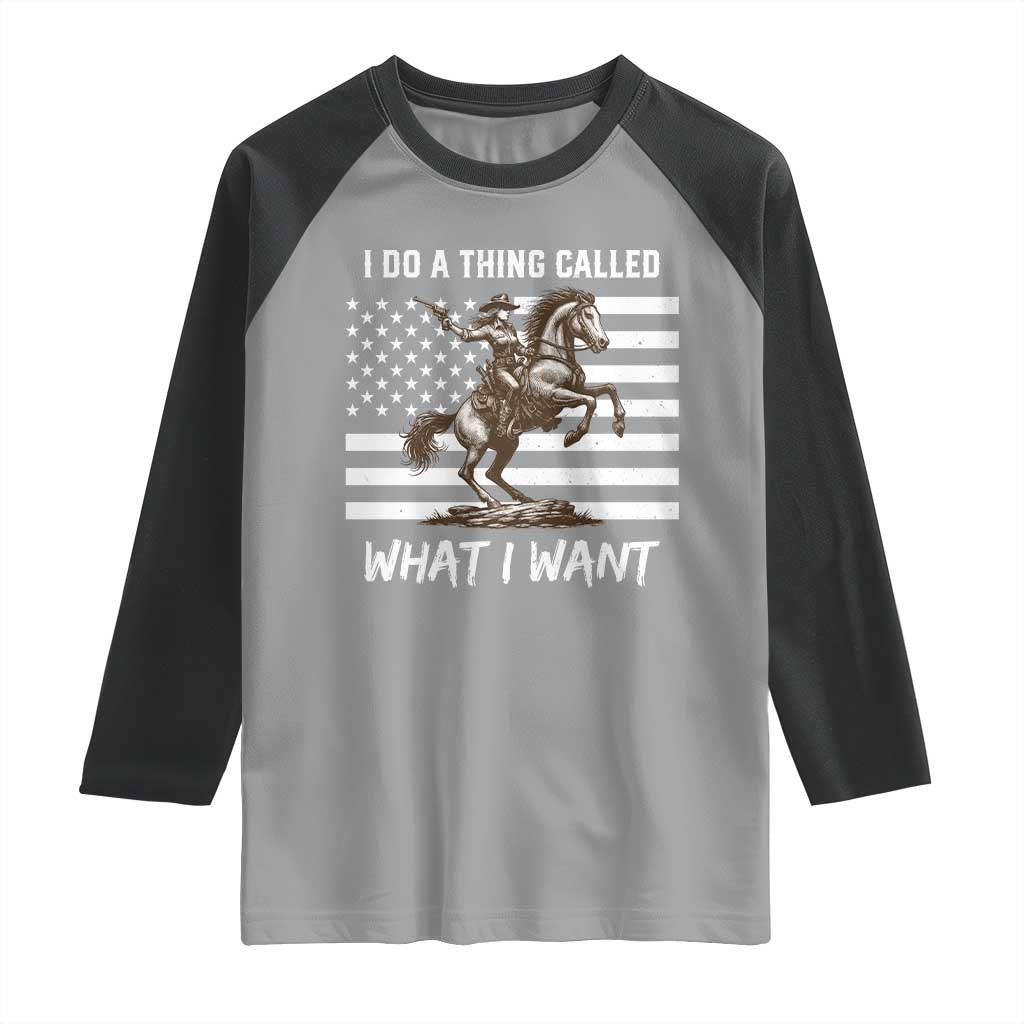 Patriotic Cowgirl Raglan Shirt I Do A Thing Called What I Want American Flag TS12 Sport Gray Black Print Your Wear