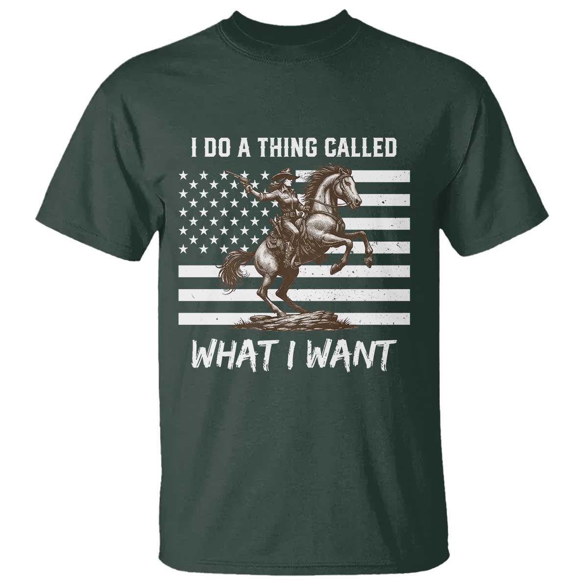 Patriotic Cowgirl T Shirt I Do A Thing Called What I Want American Flag TS12 Dark Forest Green Print Your Wear