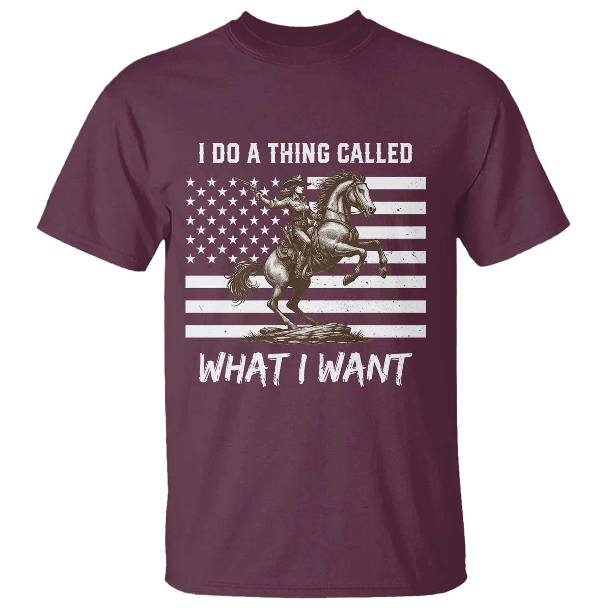 Patriotic Cowgirl T Shirt I Do A Thing Called What I Want American Flag TS12 Maroon Print Your Wear