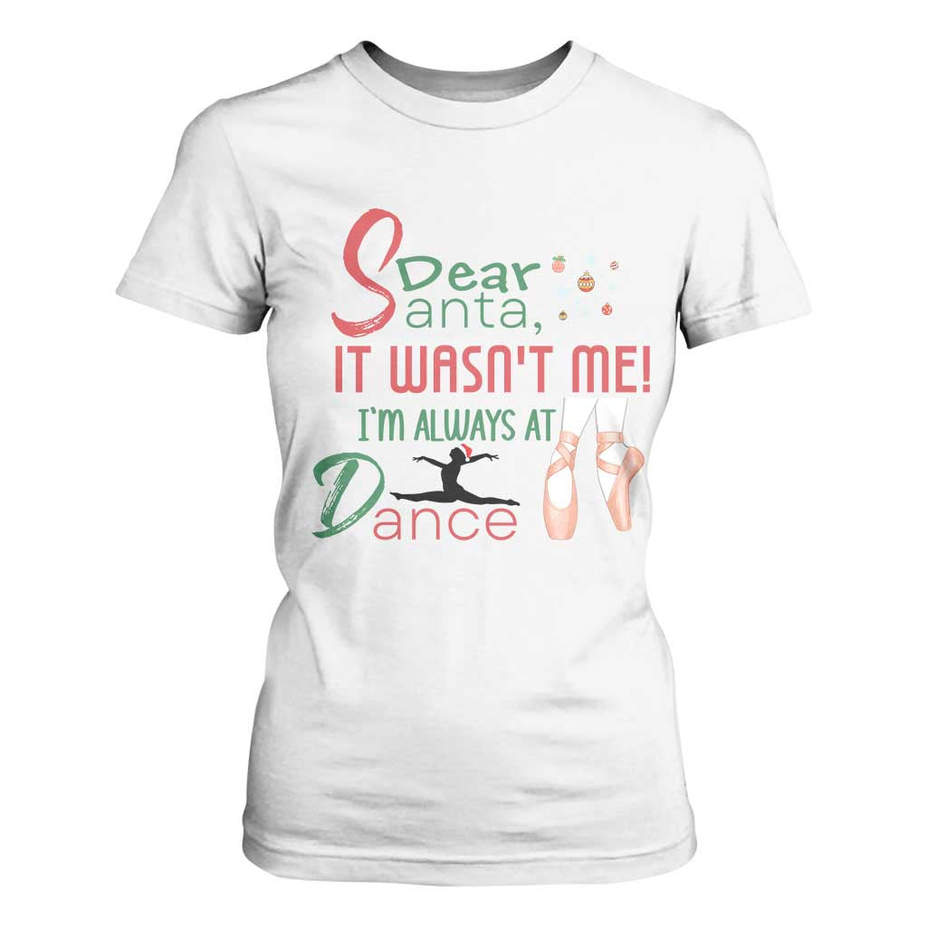 Funny Christmas Ballet Dancer Gift T Shirt For Women Dear Santa It Was Not Me TS12 White Print Your Wear