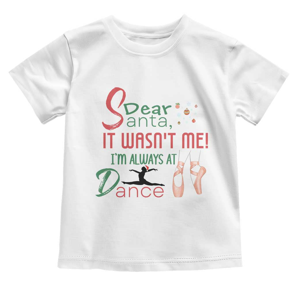 Funny Christmas Ballet Dancer Gift Toddler T Shirt Dear Santa It Was Not Me TS12 White Print Your Wear